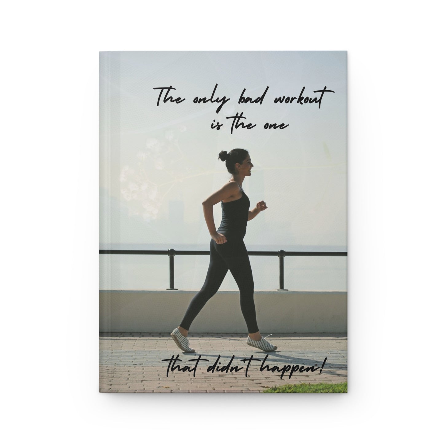 The only bad workout is the one that didn't happen - Hardcover Journal Matte