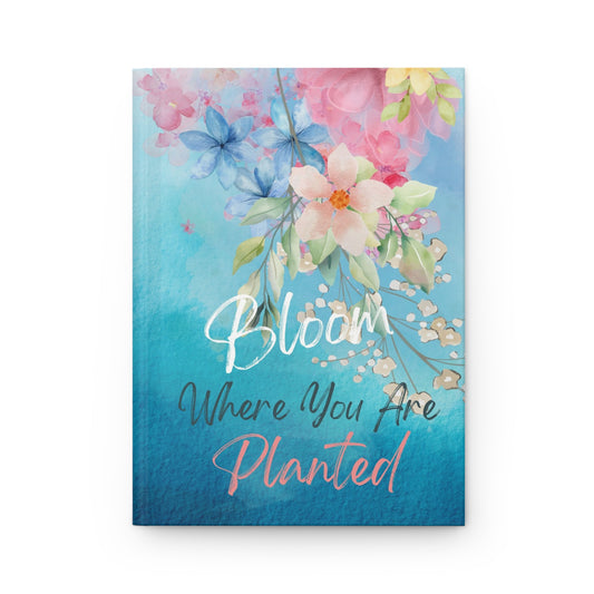 Bloom where you are planted - Hardcover Journal Matte