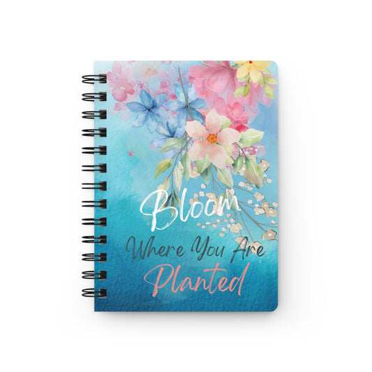 Bloom Where You Are Planted - Spiral Bound Journal/Notebook